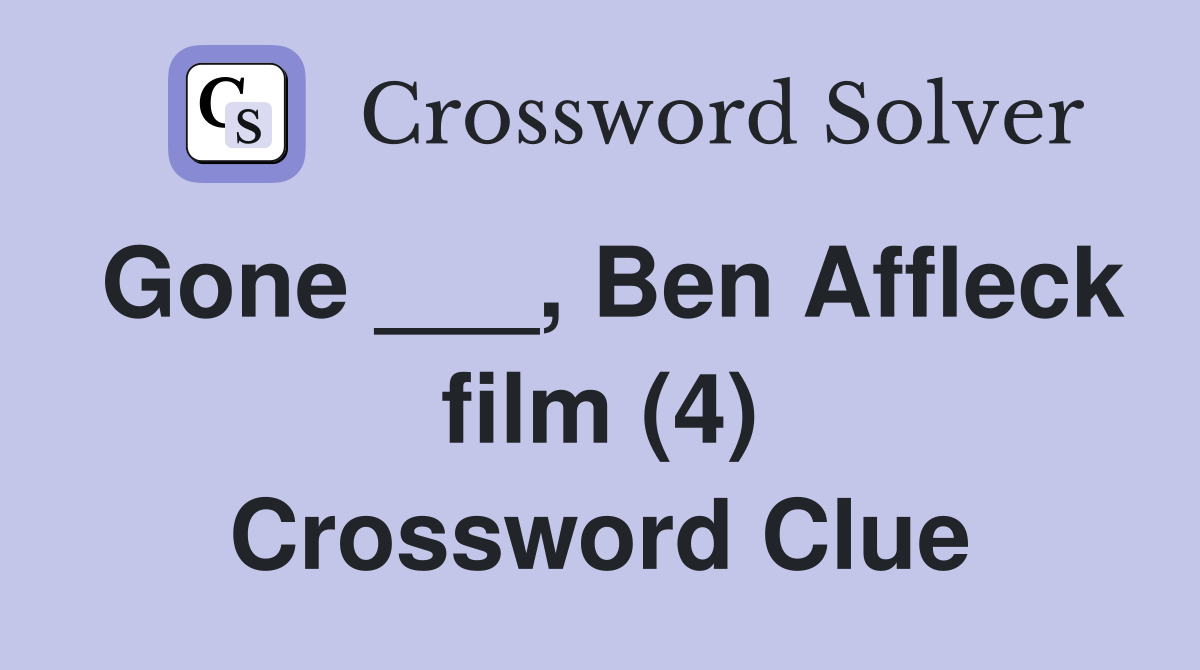 Gone ___, Ben Affleck film (4) Crossword Clue Answers Crossword Solver